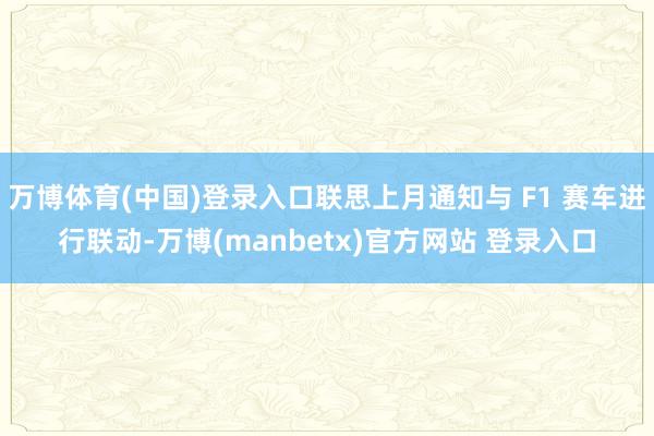 万博体育(中国)登录入口联思上月通知与 F1 赛车进行联动-万博(manbetx)官方网站 登录入口